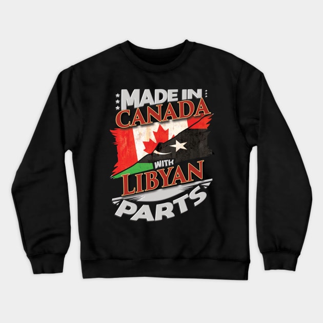 Made In Canada With Libyan Parts - Gift for Libyan From Libya Crewneck Sweatshirt by Country Flags